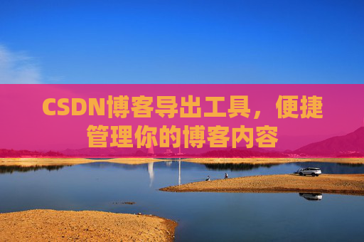 CSDN博客导出工具，便捷管理你的博客内容